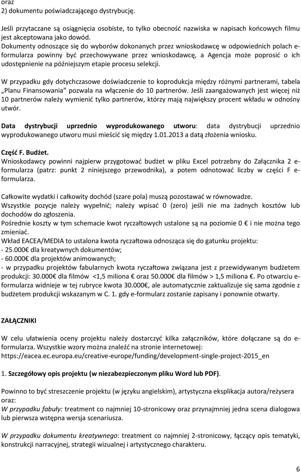 późniejszym etapie procesu selekcji. W przypadku gdy dotychczasowe doświadczenie to koprodukcja między różnymi partnerami, tabela Planu Finansowania pozwala na włączenie do 10 partnerów.