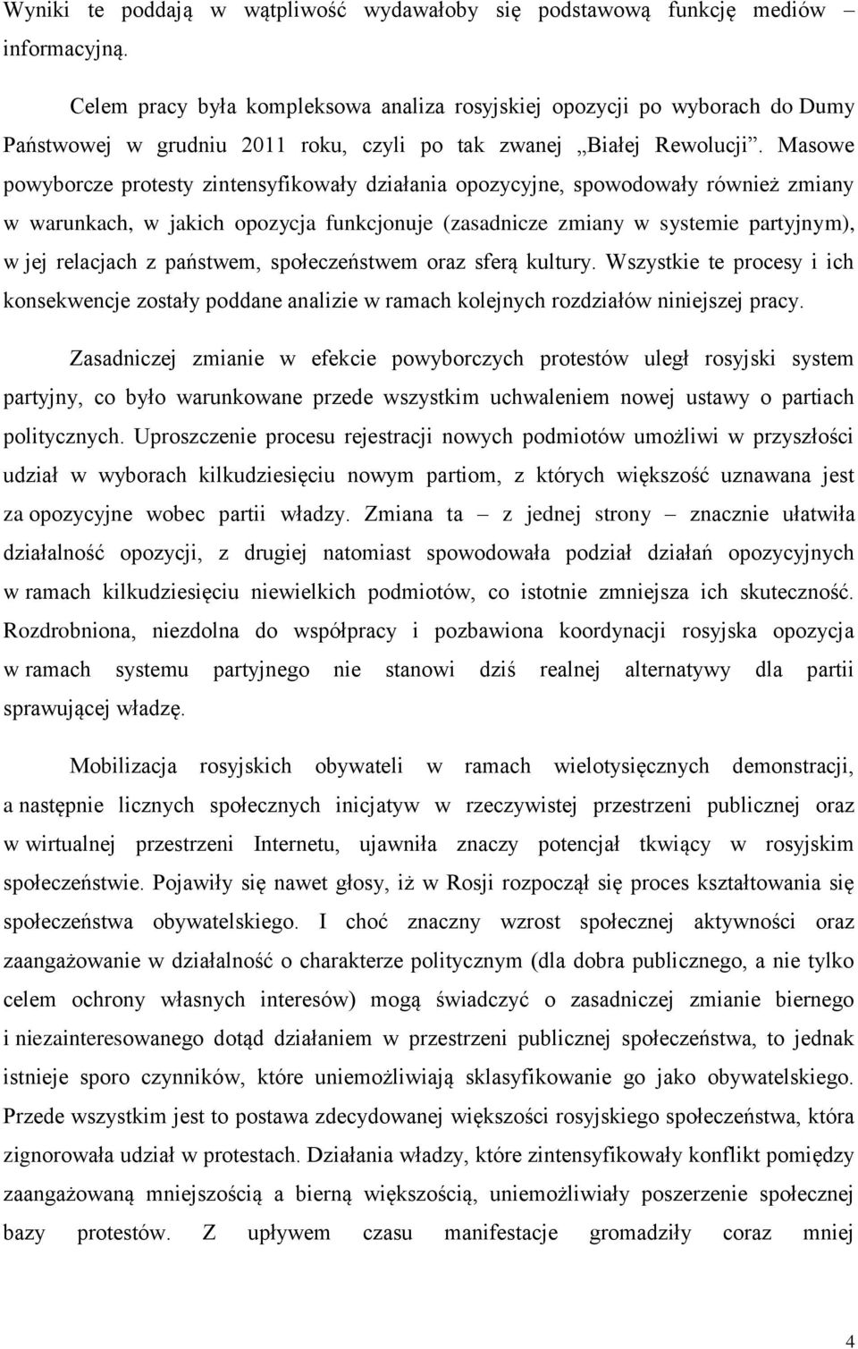 Masowe powyborcze protesty zintensyfikowały działania opozycyjne, spowodowały również zmiany w warunkach, w jakich opozycja funkcjonuje (zasadnicze zmiany w systemie partyjnym), w jej relacjach z