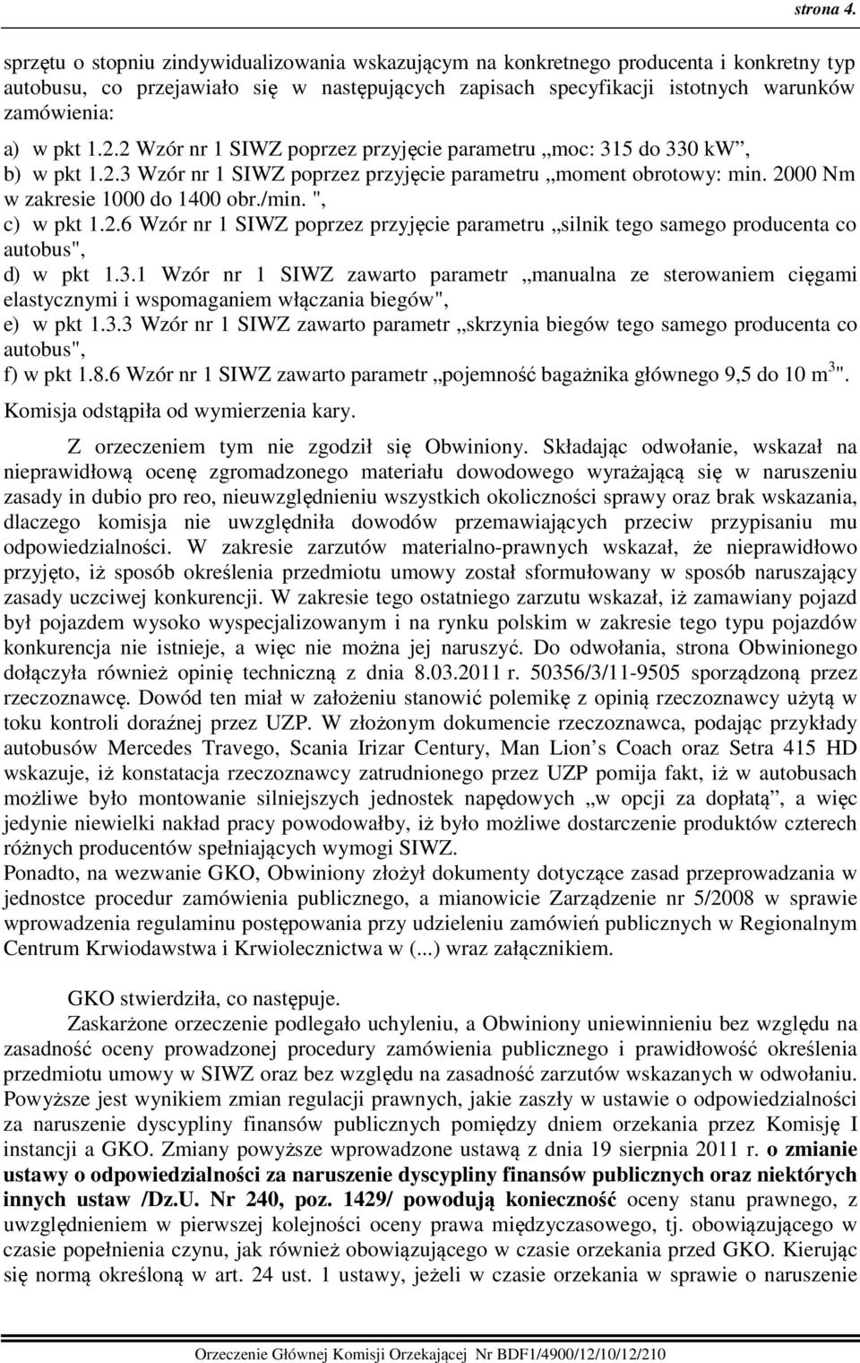 1.2.2 Wzór nr 1 SIWZ poprzez przyjęcie parametru moc: 315 do 330 kw, b) w pkt 1.2.3 Wzór nr 1 SIWZ poprzez przyjęcie parametru moment obrotowy: min. 2000 Nm w zakresie 1000 do 1400 obr./min.