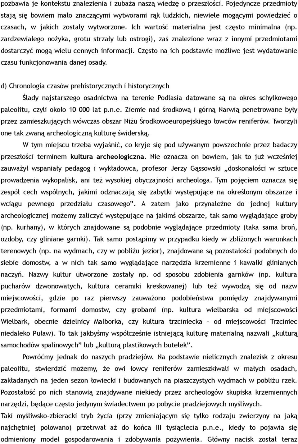 zardzewiałego nożyka, grotu strzały lub ostrogi), zaś znalezione wraz z innymi przedmiotami dostarczyć mogą wielu cennych informacji.