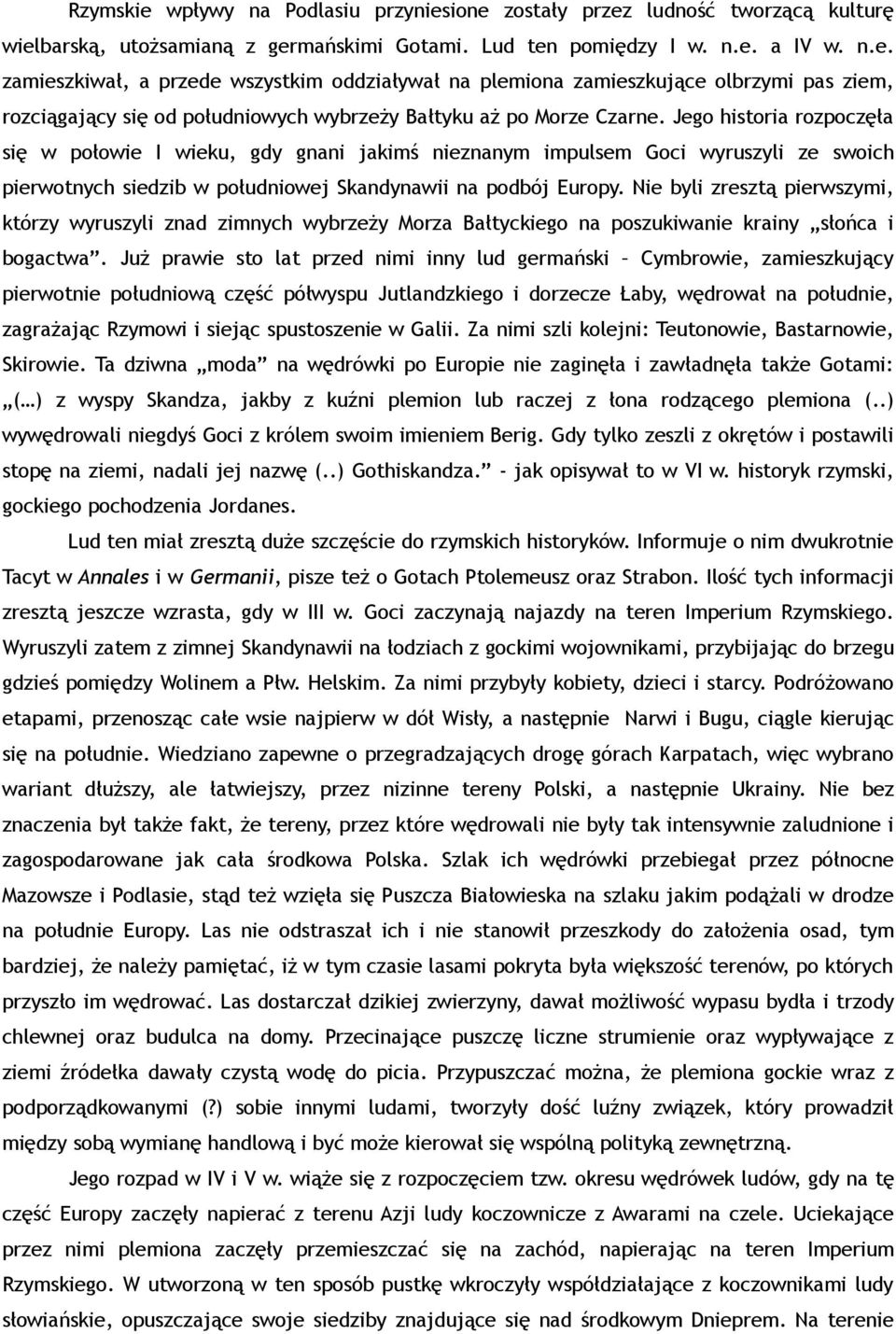 Nie byli zresztą pierwszymi, którzy wyruszyli znad zimnych wybrzeży Morza Bałtyckiego na poszukiwanie krainy słońca i bogactwa.