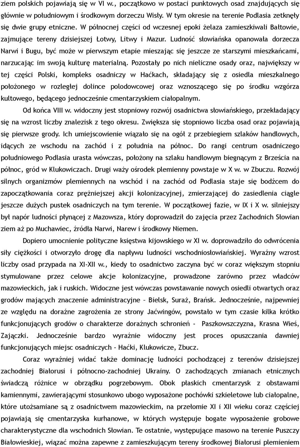 Ludność słowiańska opanowała dorzecza Narwi i Bugu, być może w pierwszym etapie mieszając się jeszcze ze starszymi mieszkańcami, narzucając im swoją kulturę materialną.