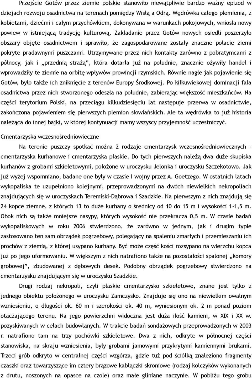 Zakładanie przez Gotów nowych osiedli poszerzyło obszary objęte osadnictwem i sprawiło, że zagospodarowane zostały znaczne połacie ziemi pokryte pradawnymi puszczami.