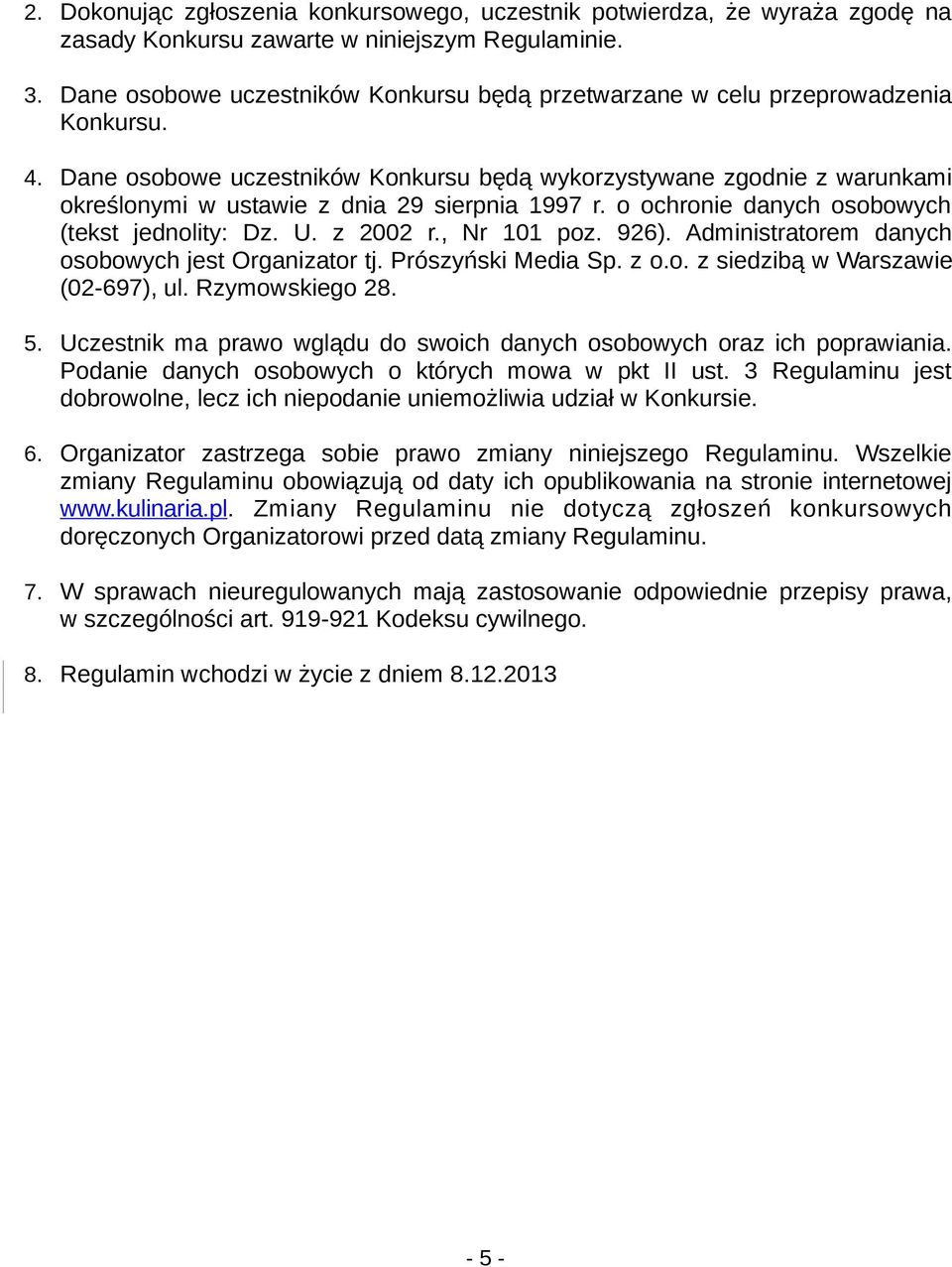 Dane osobowe uczestników Konkursu będą wykorzystywane zgodnie z warunkami określonymi w ustawie z dnia 29 sierpnia 1997 r. o ochronie danych osobowych (tekst jednolity: Dz. U. z 2002 r., Nr 101 poz.