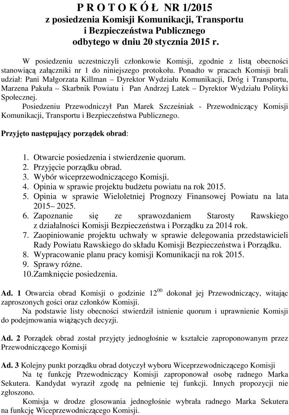 Ponadto w pracach Komisji brali udział: Pani Małgorzata Killman Dyrektor Wydziału Komunikacji, Dróg i Transportu, Marzena Pakuła Skarbnik Powiatu i Pan Andrzej Latek Dyrektor Wydziału Polityki