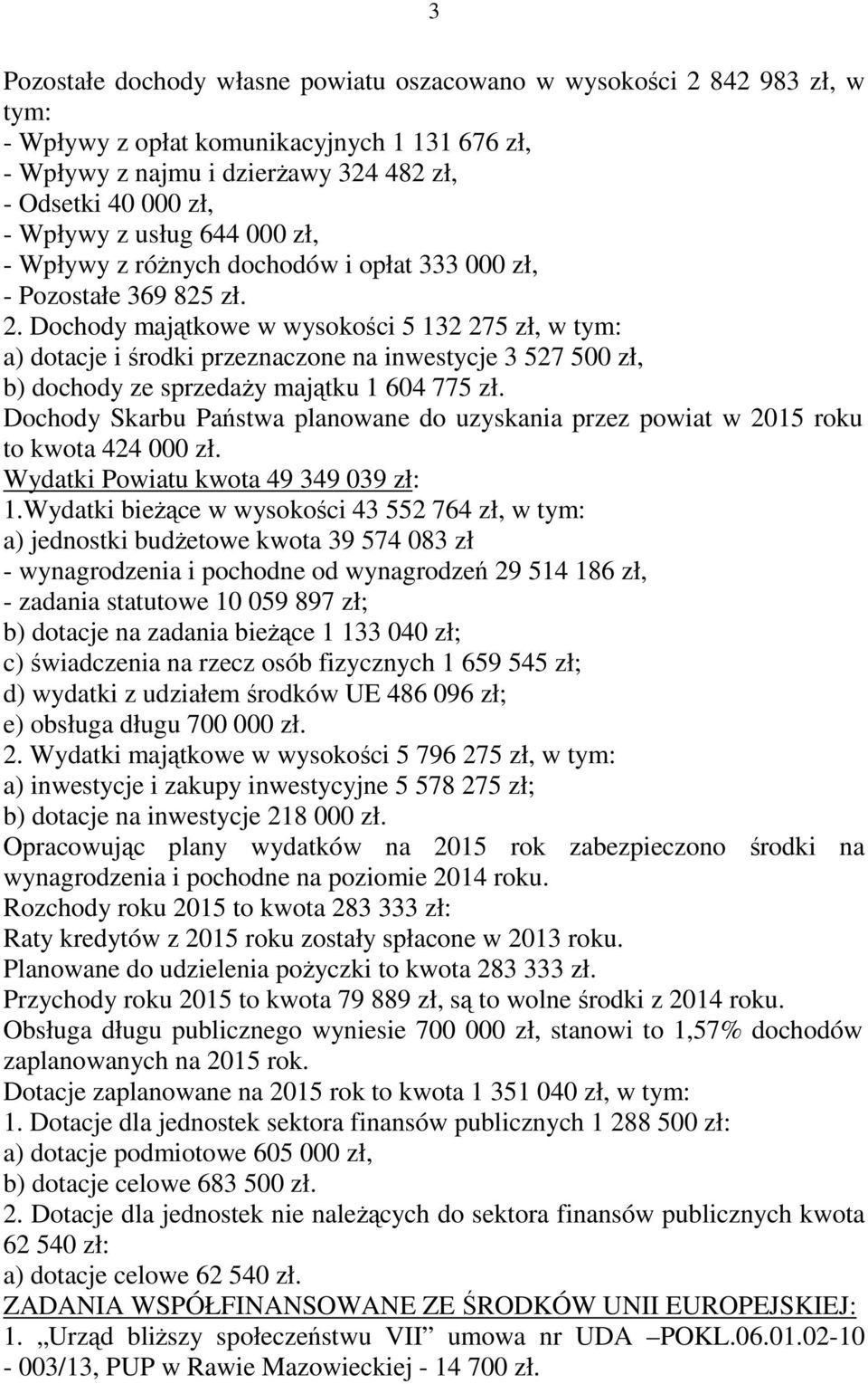 Dochody majątkowe w wysokości 5 132 275 zł, w tym: a) dotacje i środki przeznaczone na inwestycje 3 527 500 zł, b) dochody ze sprzedaży majątku 1 604 775 zł.