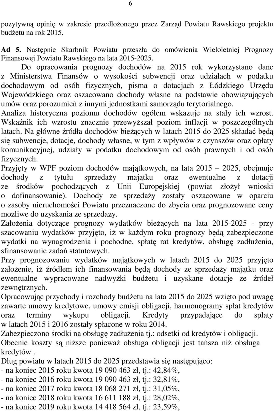 Do opracowania prognozy dochodów na 2015 rok wykorzystano dane z Ministerstwa Finansów o wysokości subwencji oraz udziałach w podatku dochodowym od osób fizycznych, pisma o dotacjach z Łódzkiego