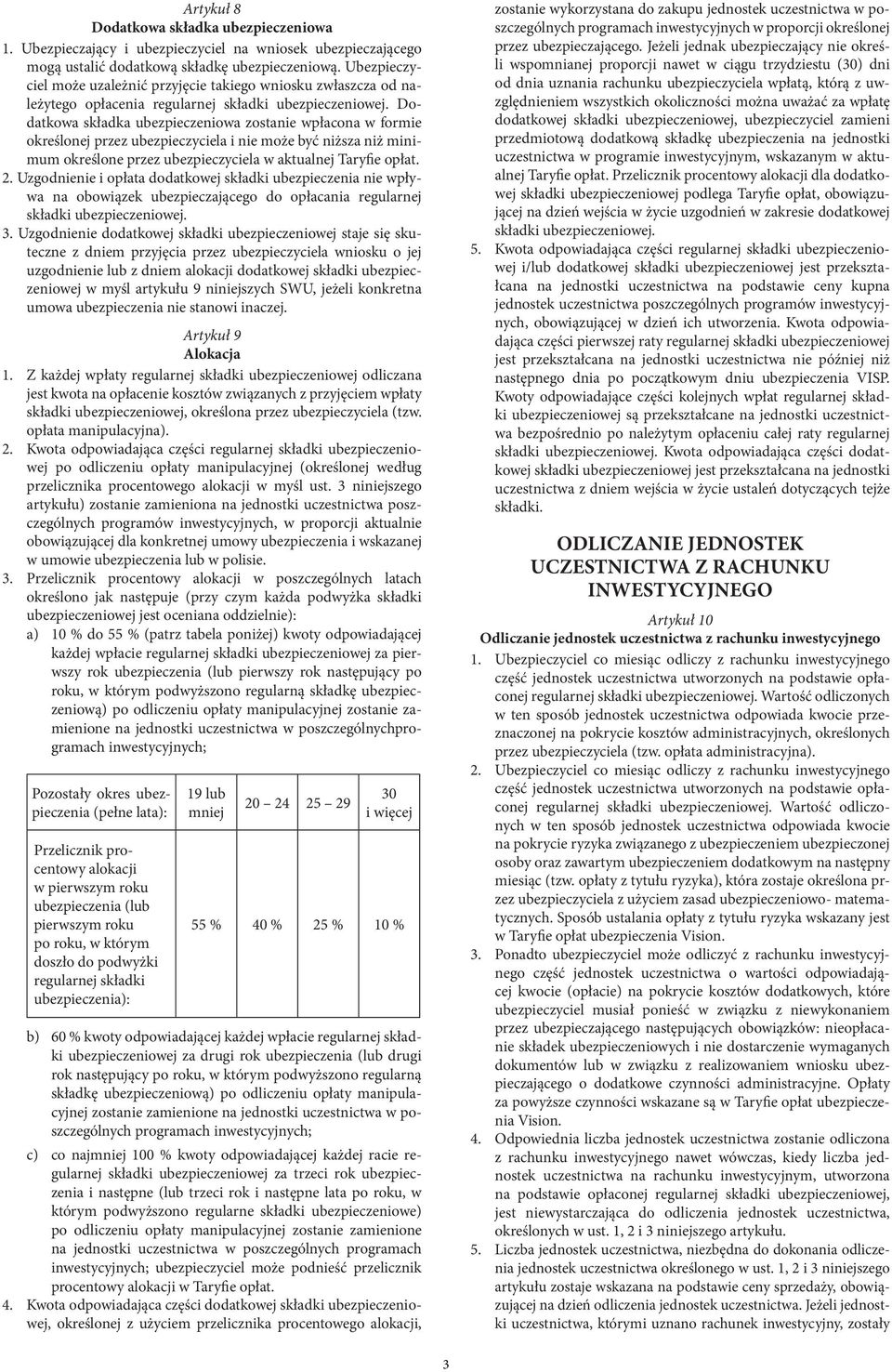 Dodatkowa składka ubezpieczeniowa zostanie wpłacona w formie określonej przez ubezpieczyciela i nie może być niższa niż minimum określone przez ubezpieczyciela w aktualnej Taryfie opłat. 2.