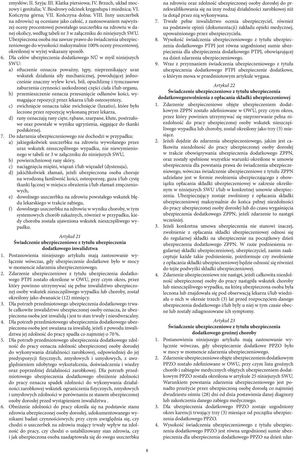 Ubezpieczona osoba ma zawsze prawo do świadczenia ubezpieczeniowego do wysokości maksymalnie 100% oceny procentowej, określonej w wyżej wskazany sposób. 6.