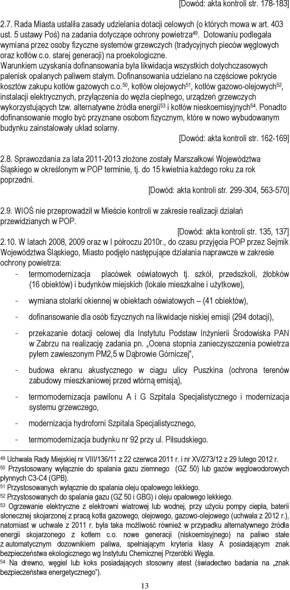 Warunkiem uzyskania dofinansowania była likwidacja wszystkich dotychczasowych palenisk opalanych paliwem stałym. Dofinansowania udzielano na częściowe pokrycie kosztów zakupu kotłów gazowych c.o. 50, kotłów olejowych 51, kotłów gazowo-olejowych 52, instalacji elektrycznych, przyłączenia do węzła cieplnego, urządzeń grzewczych wykorzystujących tzw.