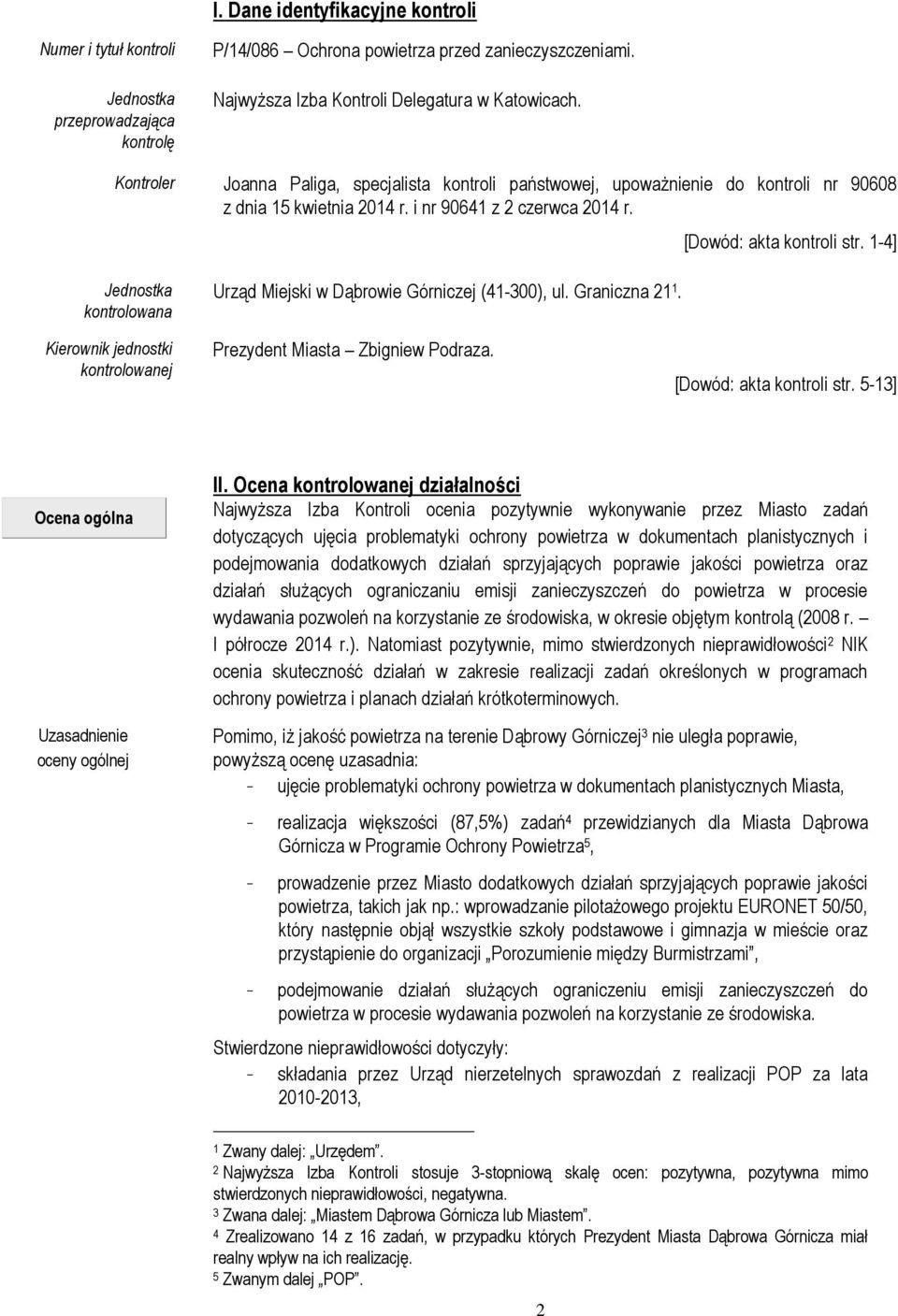 1-4] Jednostka kontrolowana Urząd Miejski w Dąbrowie Górniczej (41-300), ul. Graniczna 21 1. Kierownik jednostki kontrolowanej Prezydent Miasta Zbigniew Podraza. [Dowód: akta kontroli str.