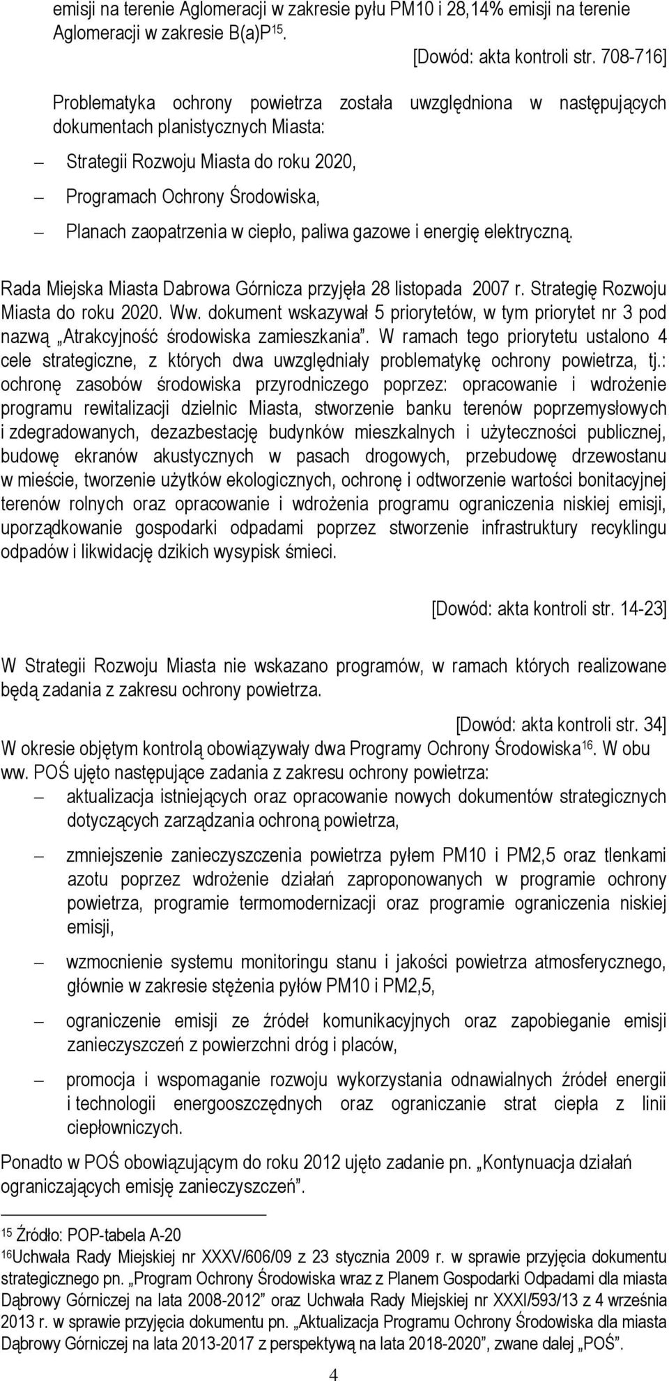 zaopatrzenia w ciepło, paliwa gazowe i energię elektryczną. Rada Miejska Miasta Dabrowa Górnicza przyjęła 28 listopada 2007 r. Strategię Rozwoju Miasta do roku 2020. Ww.