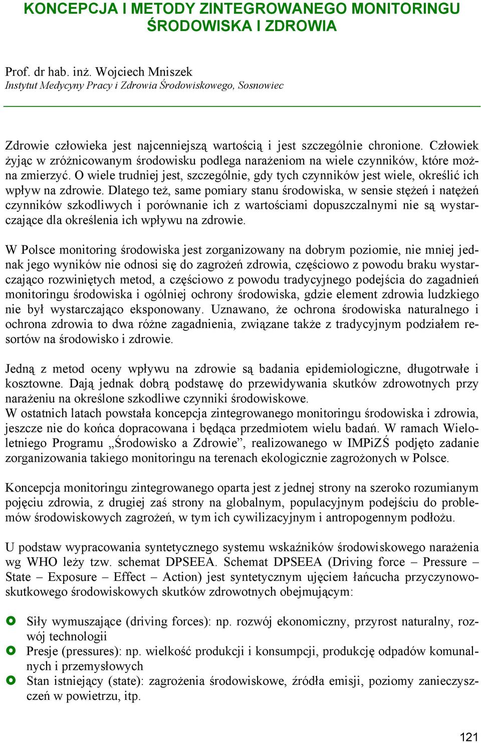 Człowiek żyjąc w zróżnicowanym środowisku podlega narażeniom na wiele czynników, które można zmierzyć. O wiele trudniej jest, szczególnie, gdy tych czynników jest wiele, określić ich wpływ na zdrowie.