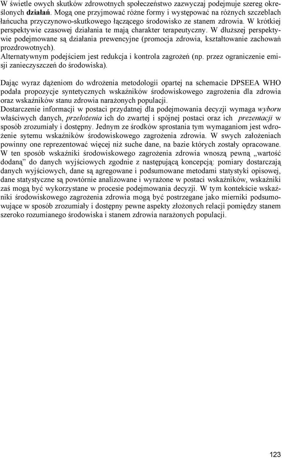 W krótkiej perspektywie czasowej działania te mają charakter terapeutyczny. W dłuższej perspektywie podejmowane są działania prewencyjne (promocja zdrowia, kształtowanie zachowań prozdrowotnych).