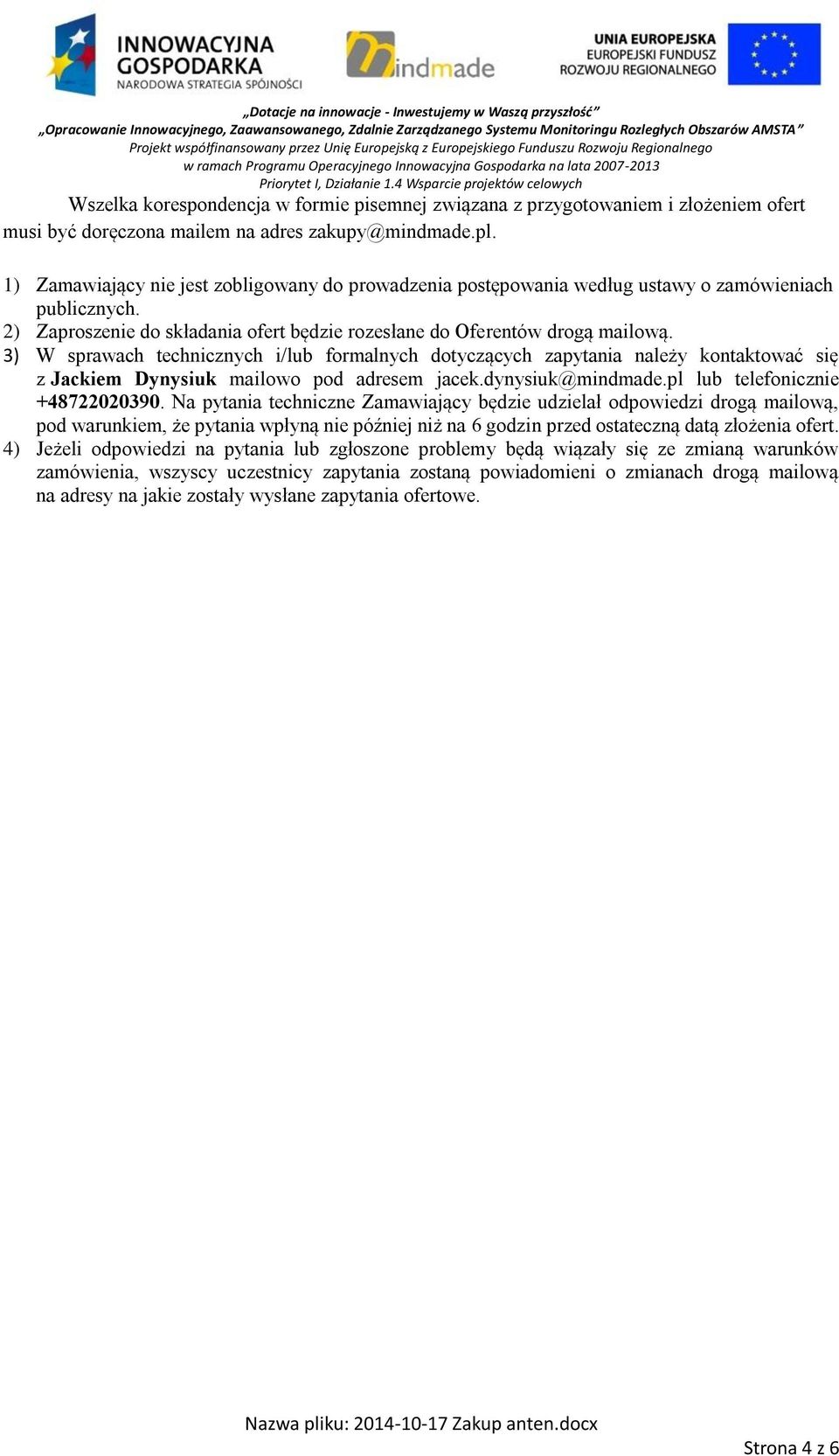 3) W sprawach technicznych i/lub formalnych dotyczących zapytania należy kontaktować się z Jackiem Dynysiuk mailowo pod adresem jacek.dynysiuk@mindmade.pl lub telefonicznie +48722020390.