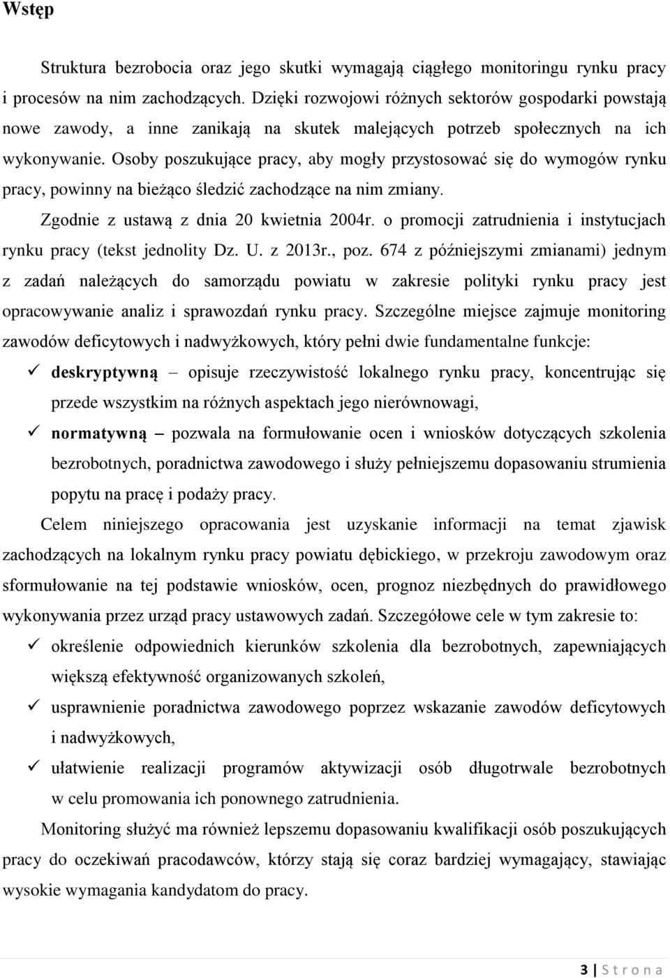 Osoby poszukujące pracy, aby mogły przystosować się do wymogów rynku pracy, powinny na bieżąco śledzić zachodzące na nim zmiany. Zgodnie z ustawą z dnia 20 kwietnia 2004r.