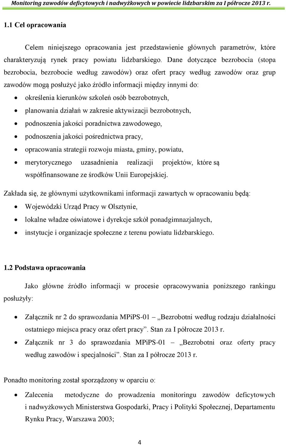 szkoleń osób bezrobotnych, planowania działań w zakresie aktywizacji bezrobotnych, podnoszenia jakości poradnictwa zawodowego, podnoszenia jakości pośrednictwa pracy, opracowania strategii rozwoju