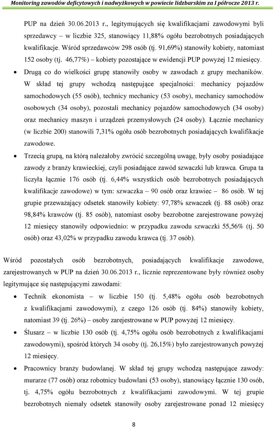 W skład tej grupy wchodzą następujące specjalności: mechanicy pojazdów samochodowych (55 osób), technicy mechanicy (53 osoby), mechanicy samochodów osobowych (34 osoby), pozostali mechanicy pojazdów
