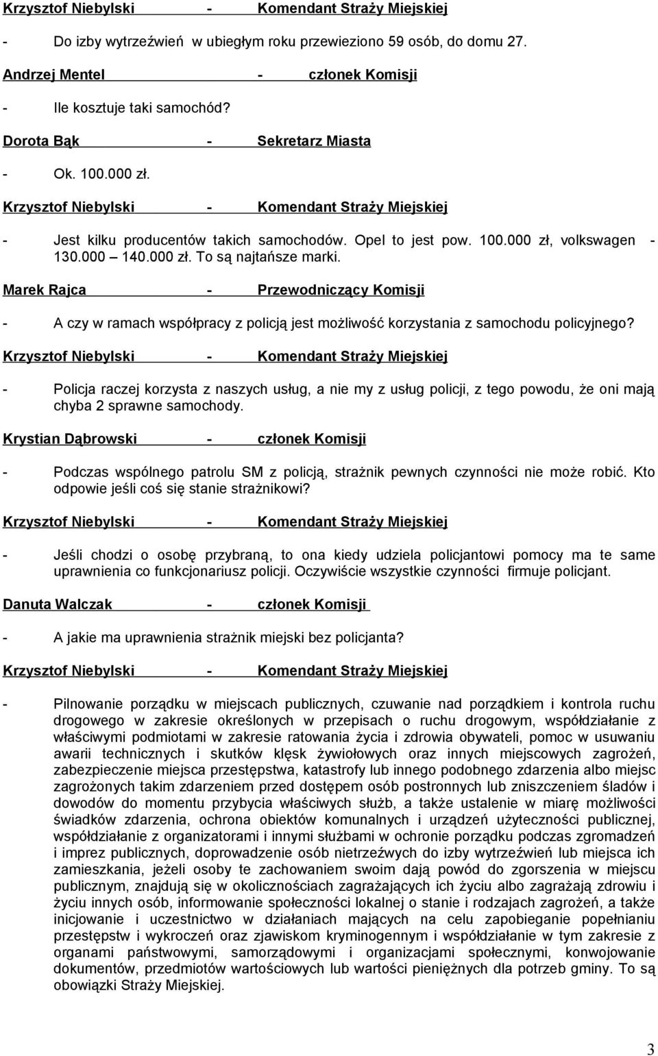 - Policja raczej korzysta z naszych usług, a nie my z usług policji, z tego powodu, że oni mają chyba 2 sprawne samochody.