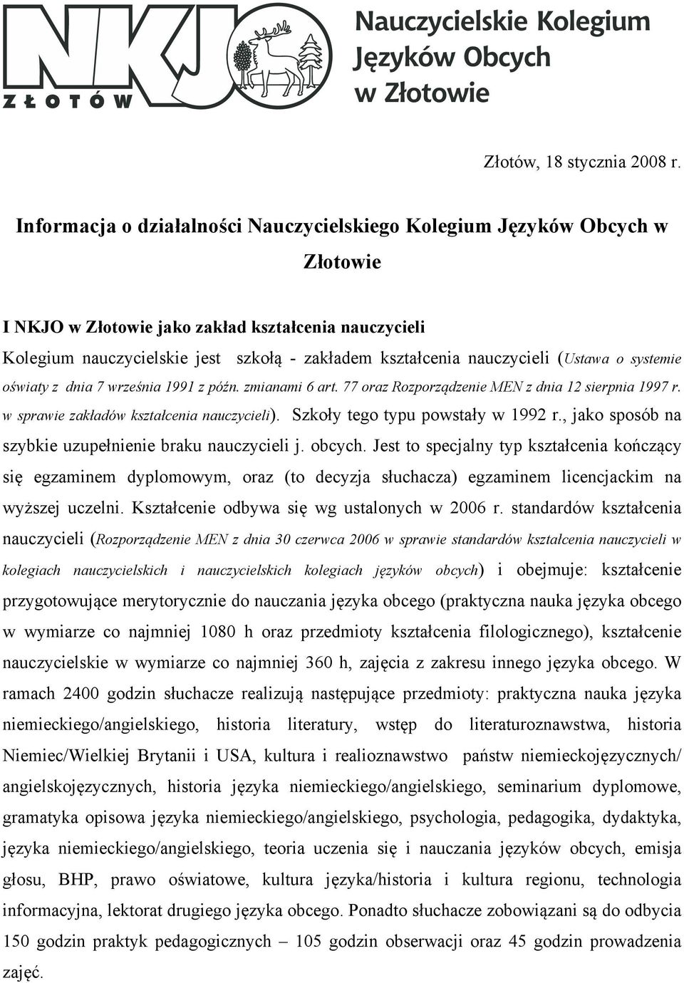 nauczycieli (Ustawa o systemie oświaty z dnia 7 września 1991 z późn. zmianami 6 art. 77 oraz Rozporządzenie MEN z dnia 12 sierpnia 1997 r. w sprawie zakładów kształcenia nauczycieli).