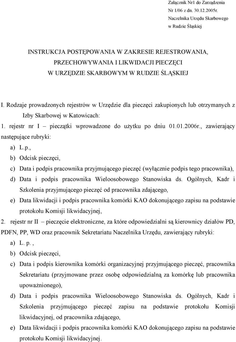 Rodzaje prowadzonych rejestrów w Urzędzie dla pieczęci zakupionych lub otrzymanych z Izby Skarbowej w Katowicach: 1. rejestr nr I pieczątki wprowadzone do użytku po dniu 01.01.2006r.