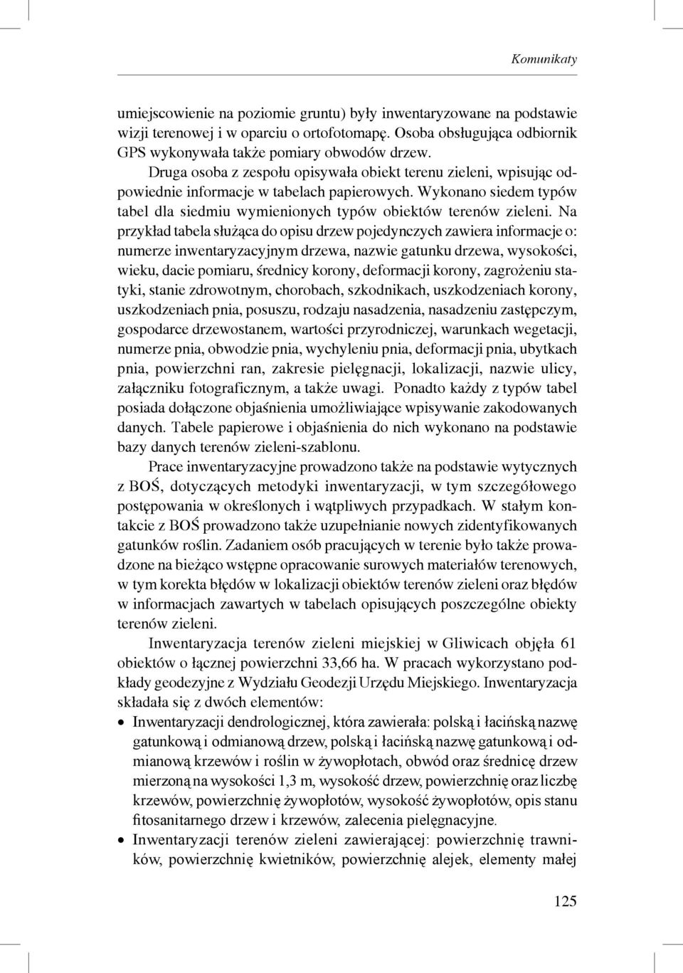 Na przykład tabela służąca do opisu drzew pojedynczych zawiera informacje o: numerze inwentaryzacyjnym drzewa, nazwie gatunku drzewa, wysokości, wieku, dacie pomiaru, średnicy korony, deformacji