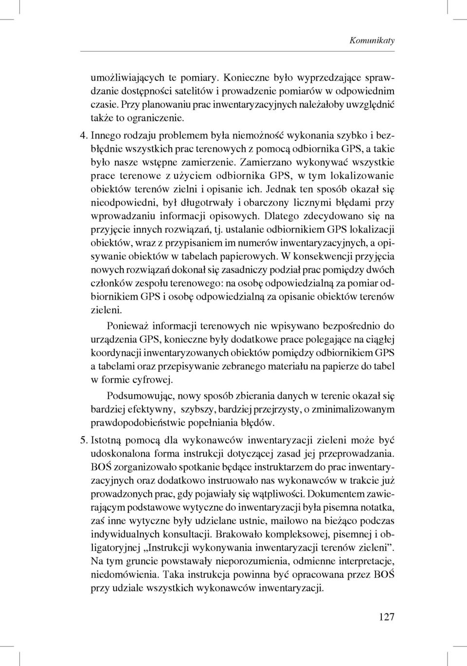 Innego rodzaju problemem była niemożność wykonania szybko i bezbłędnie wszystkich prac terenowych z pomocą odbiornika GPS, a takie było nasze wstępne zamierzenie.