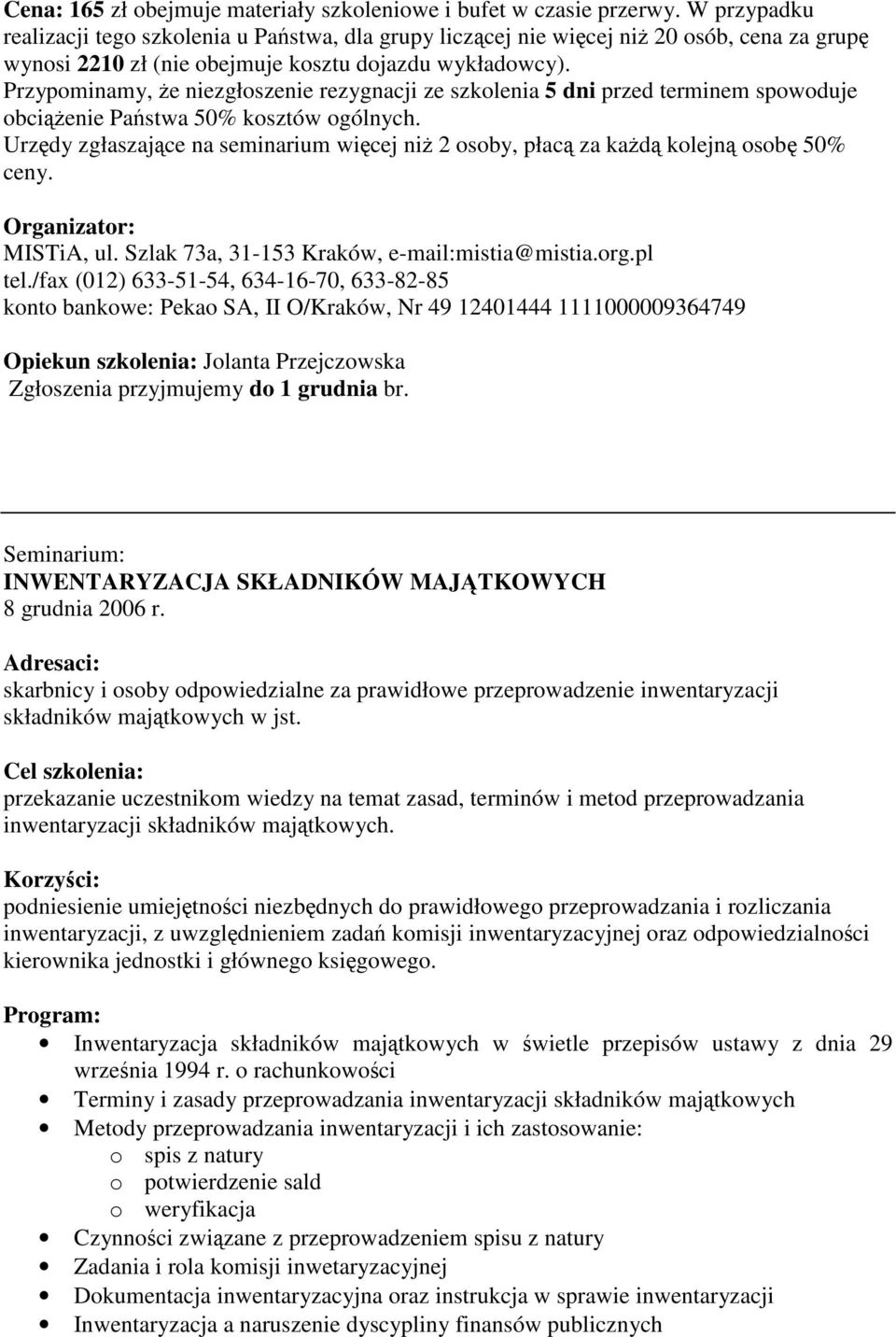 Przypominamy, e niezgłoszenie rezygnacji ze szkolenia 5 dni przed terminem spowoduje Urzdy zgłaszajce na seminarium wicej ni 2 osoby, płac za kad kolejn osob 50% Opiekun szkolenia: Jolanta