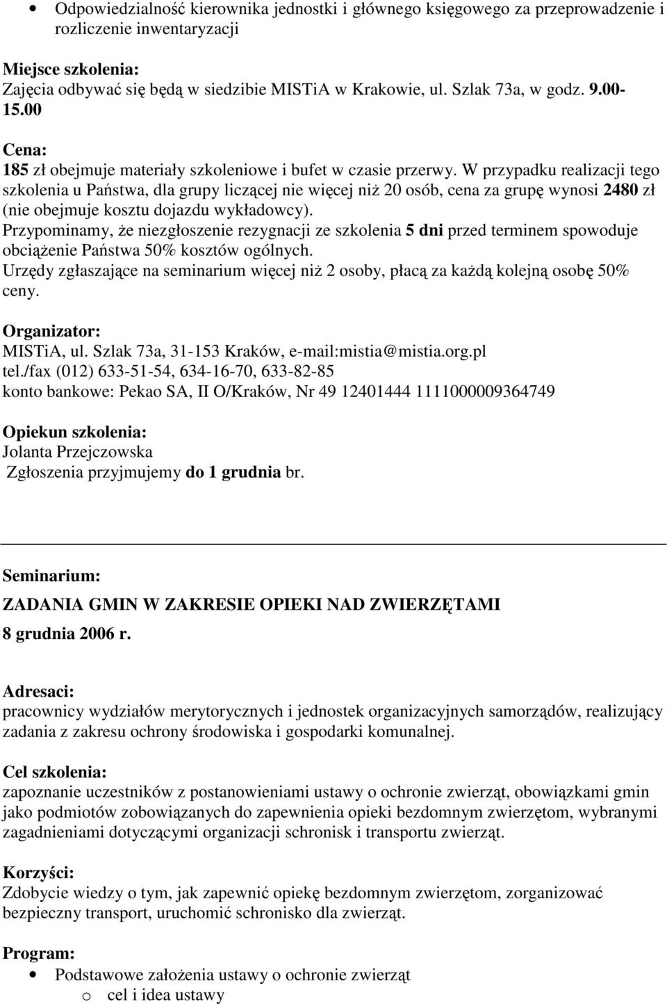 W przypadku realizacji tego szkolenia u Pastwa, dla grupy liczcej nie wicej ni 20 osób, cena za grup wynosi 2480 zł (nie obejmuje kosztu dojazdu wykładowcy).