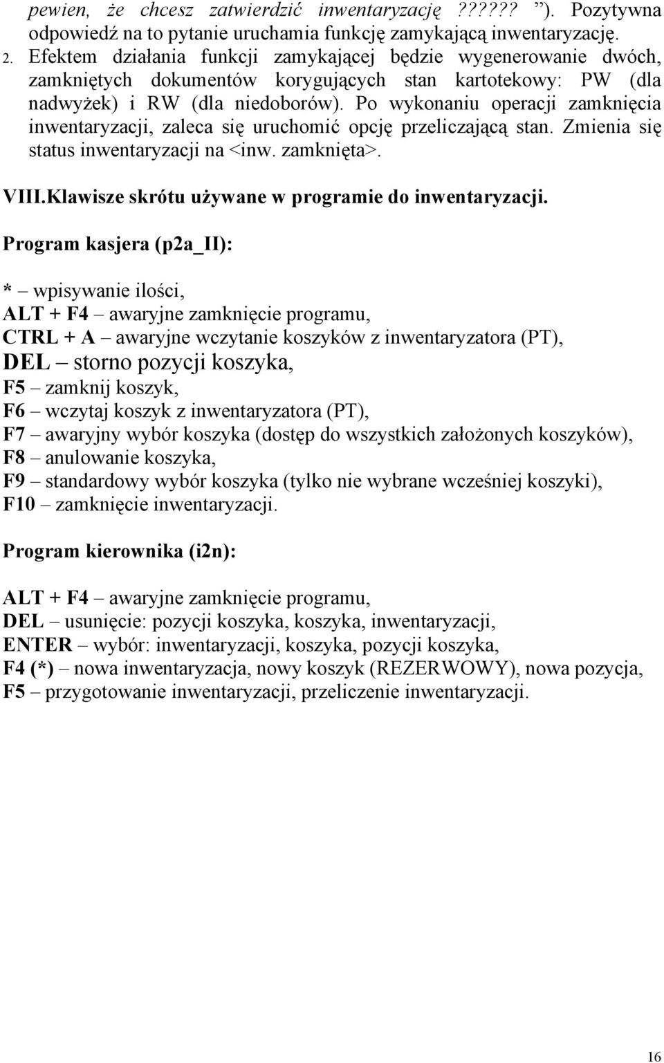 Po wykonaniu operacji zamknięcia inwentaryzacji, zaleca się uruchomić opcję przeliczającą stan. Zmienia się status inwentaryzacji na <inw. zamknięta>. VIII.