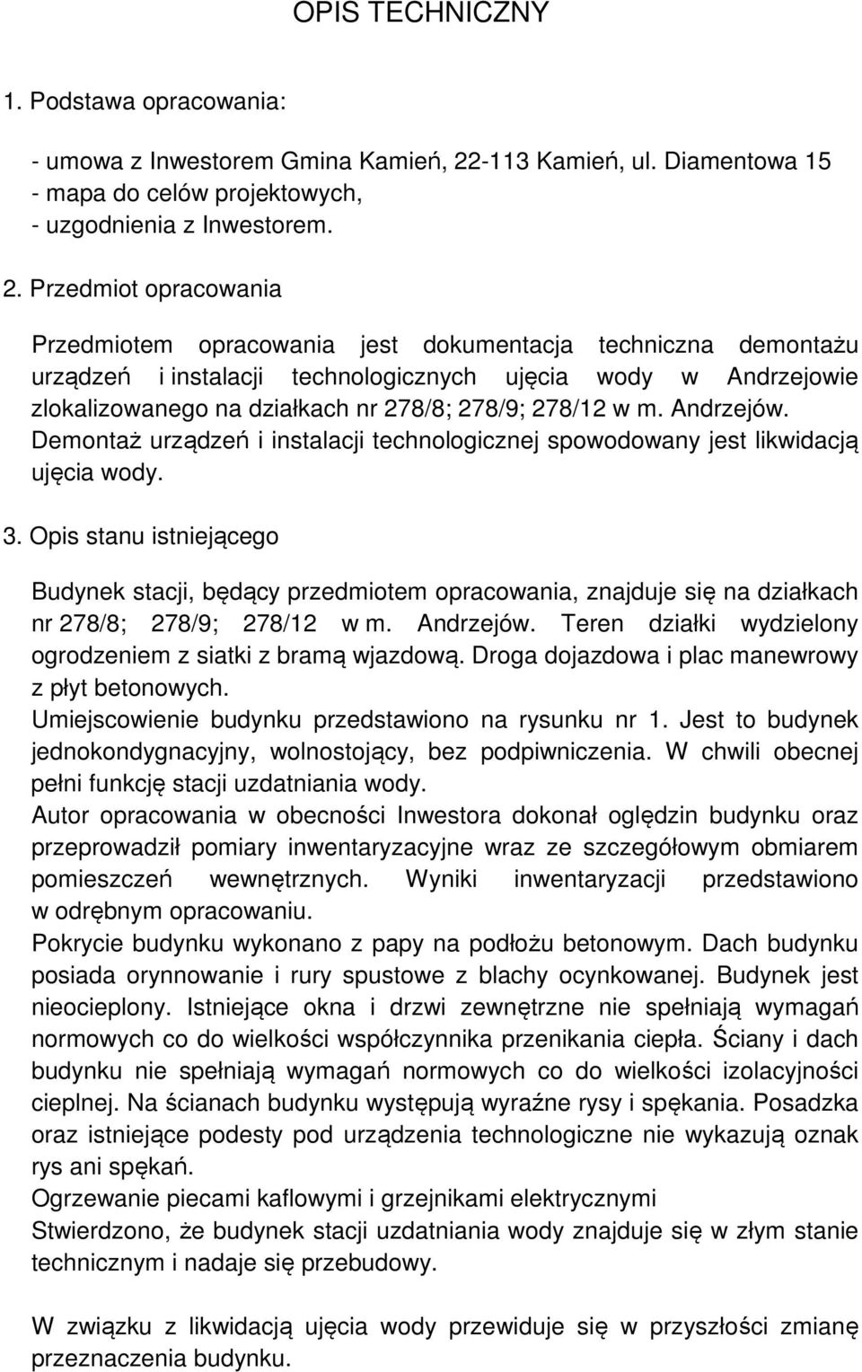 Przedmiot opracowania Przedmiotem opracowania jest dokumentacja techniczna demontażu urządzeń i instalacji technologicznych ujęcia wody w Andrzejowie zlokalizowanego na działkach nr 278/8; 278/9;