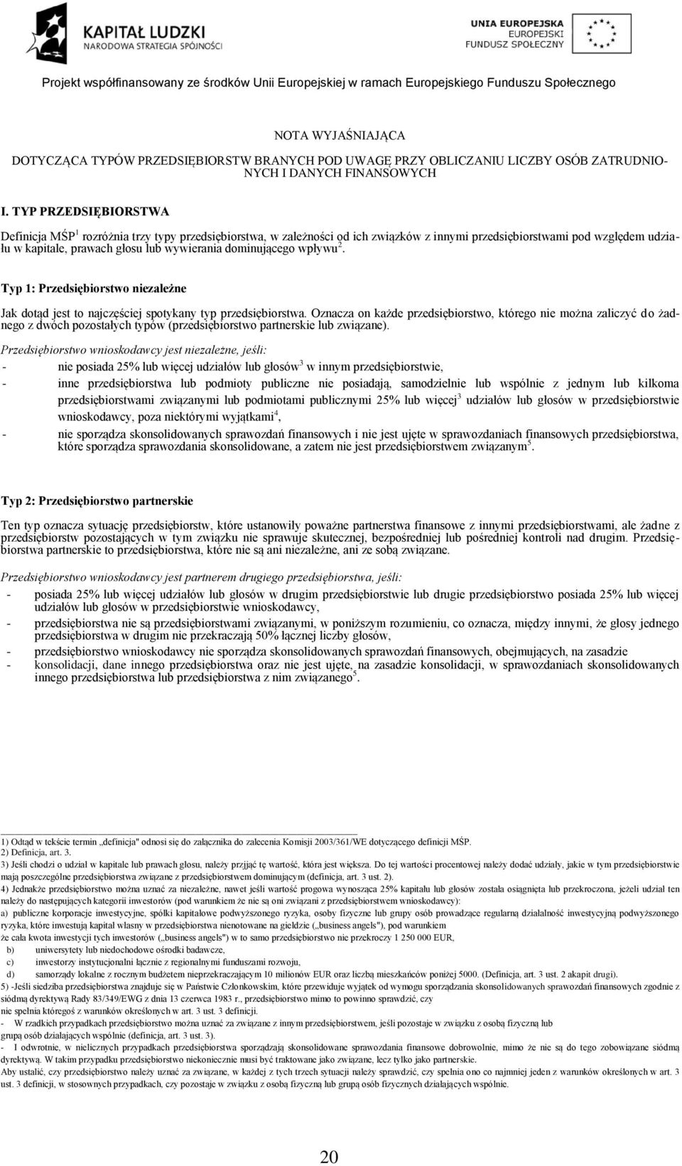 dominującego wpływu 2. Typ 1: Przedsiębiorstwo zależne Jak dotąd jest to najczęściej spotykany typ przedsiębiorstwa.