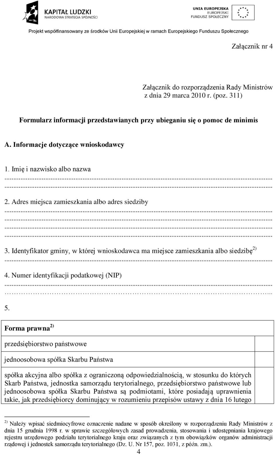 Identyfikator gminy, w której wnioskodawca ma miejsce zamieszkania albo siedzibę 2)... 4. Numer identyfikacji podatkowej (NIP)...... 5.