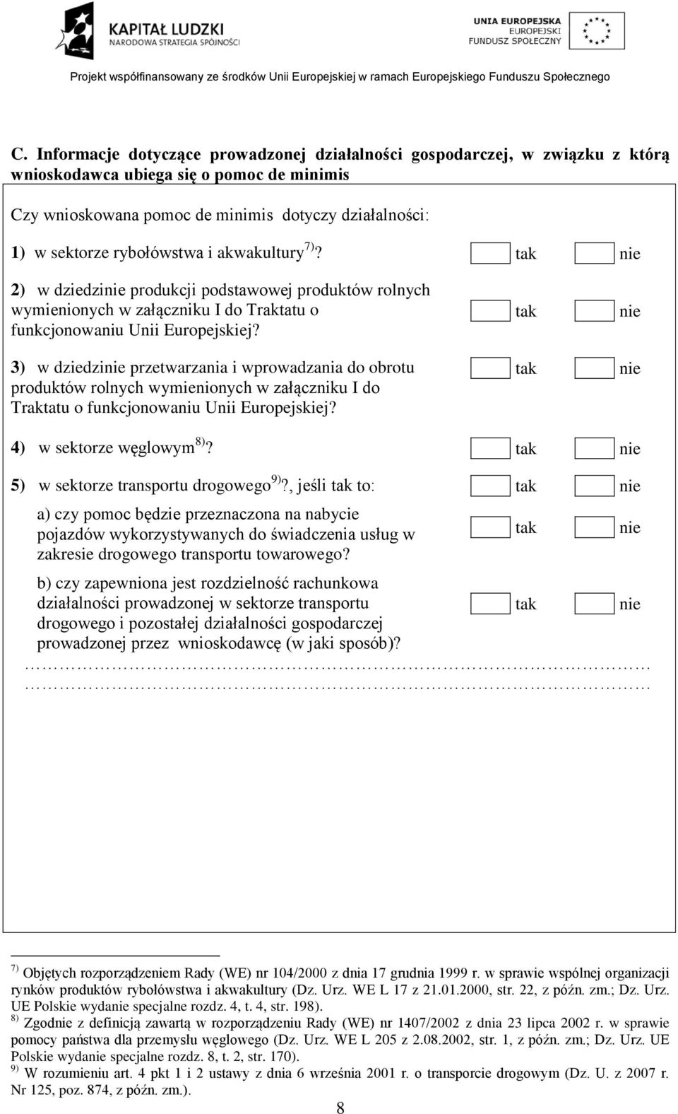 3) w dziedzi przetwarzania i wprowadzania do obrotu produktów rolnych wymienionych w załączniku I do Traktatu o funkcjonowaniu Unii Europejskiej? 4) w sektorze węglowym 8)?