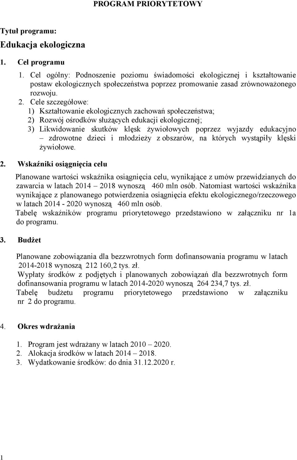 Cele szczegółowe: 1) Kształtowanie ekologicznych zachowań społeczeństwa; 2) Rozwój ośrodków słuŝących edukacji ekologicznej; 3) Likwidowanie skutków klęsk Ŝywiołowych poprzez wyjazdy edukacyjno