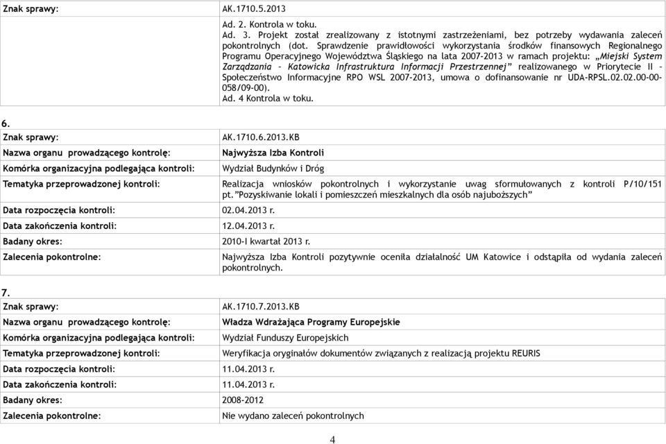 Infrastruktura Informacji Przestrzennej realizowanego w Priorytecie II Społeczeństwo Informacyjne RPO WSL 2007-2013, umowa o dofinansowanie nr UDA-RPSL.02.02.00-00- 058/09-00). Ad. 4 Kontrola w toku.