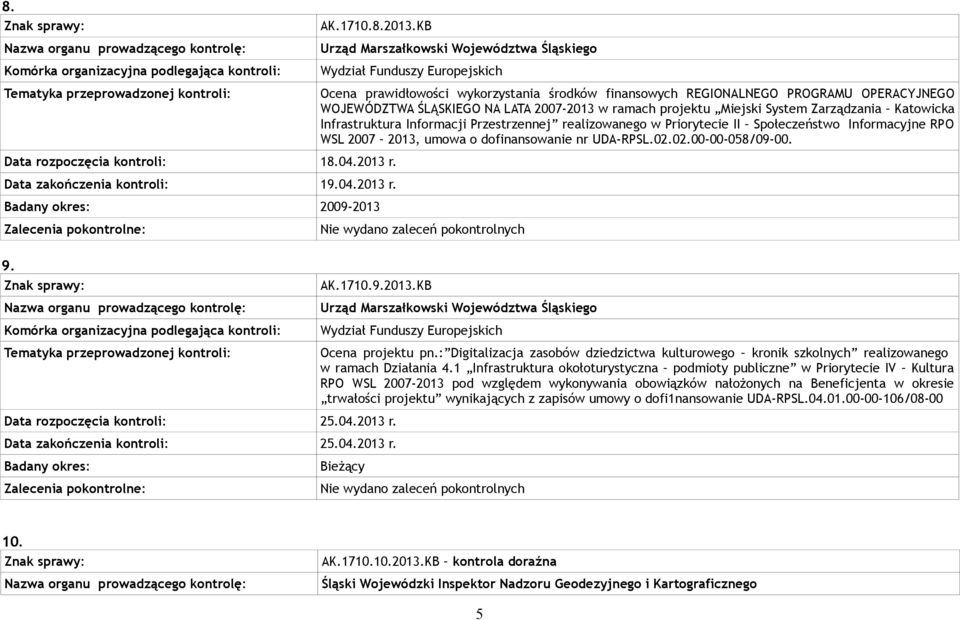 Informacji Przestrzennej realizowanego w Priorytecie II Społeczeństwo Informacyjne RPO WSL 2007 2013, umowa o dofinansowanie nr UDA-RPSL.02.02.00-00-058/09-00. Nie wydano zaleceń pokontrolnych AK.