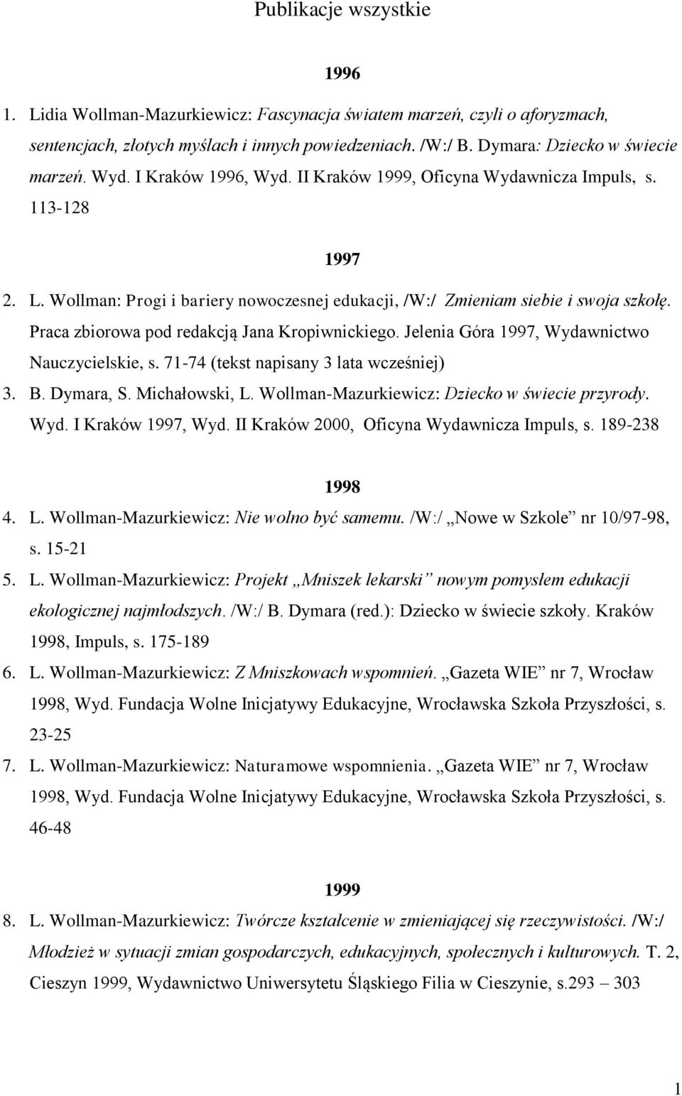 Praca zbiorowa pod redakcją Jana Kropiwnickiego. Jelenia Góra 1997, Wydawnictwo Nauczycielskie, s. 71-74 (tekst napisany 3 lata wcześniej) 3. B. Dymara, S. Michałowski, L.