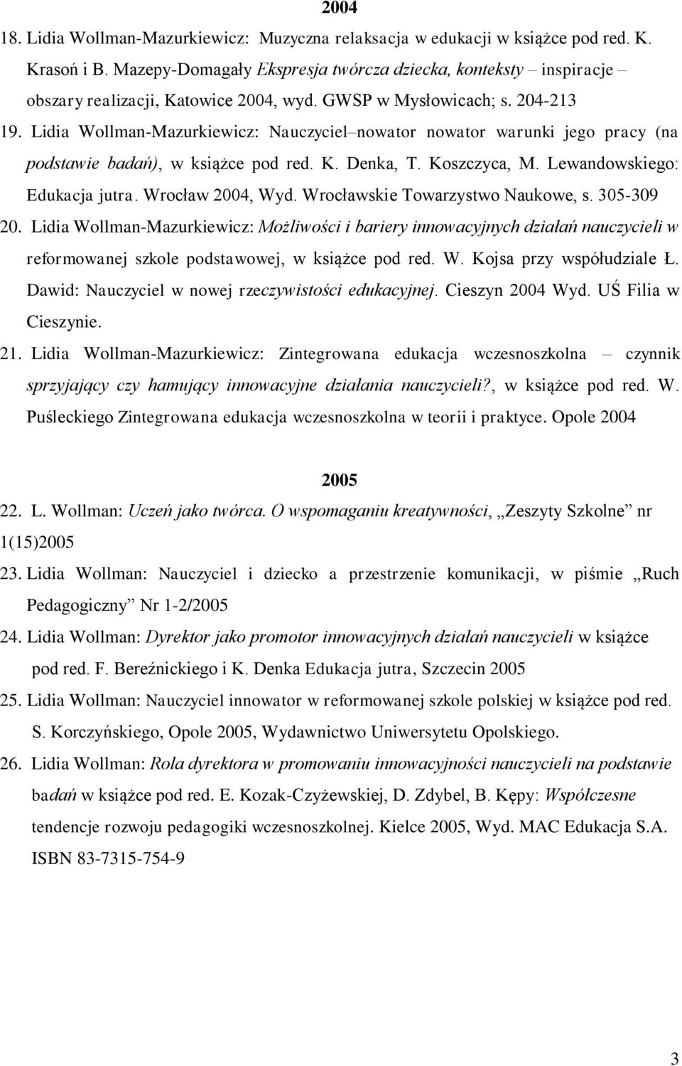 Lidia Wollman-Mazurkiewicz: Nauczyciel nowator nowator warunki jego pracy (na podstawie badań), w książce pod red. K. Denka, T. Koszczyca, M. Lewandowskiego: Edukacja jutra. Wrocław 2004, Wyd.