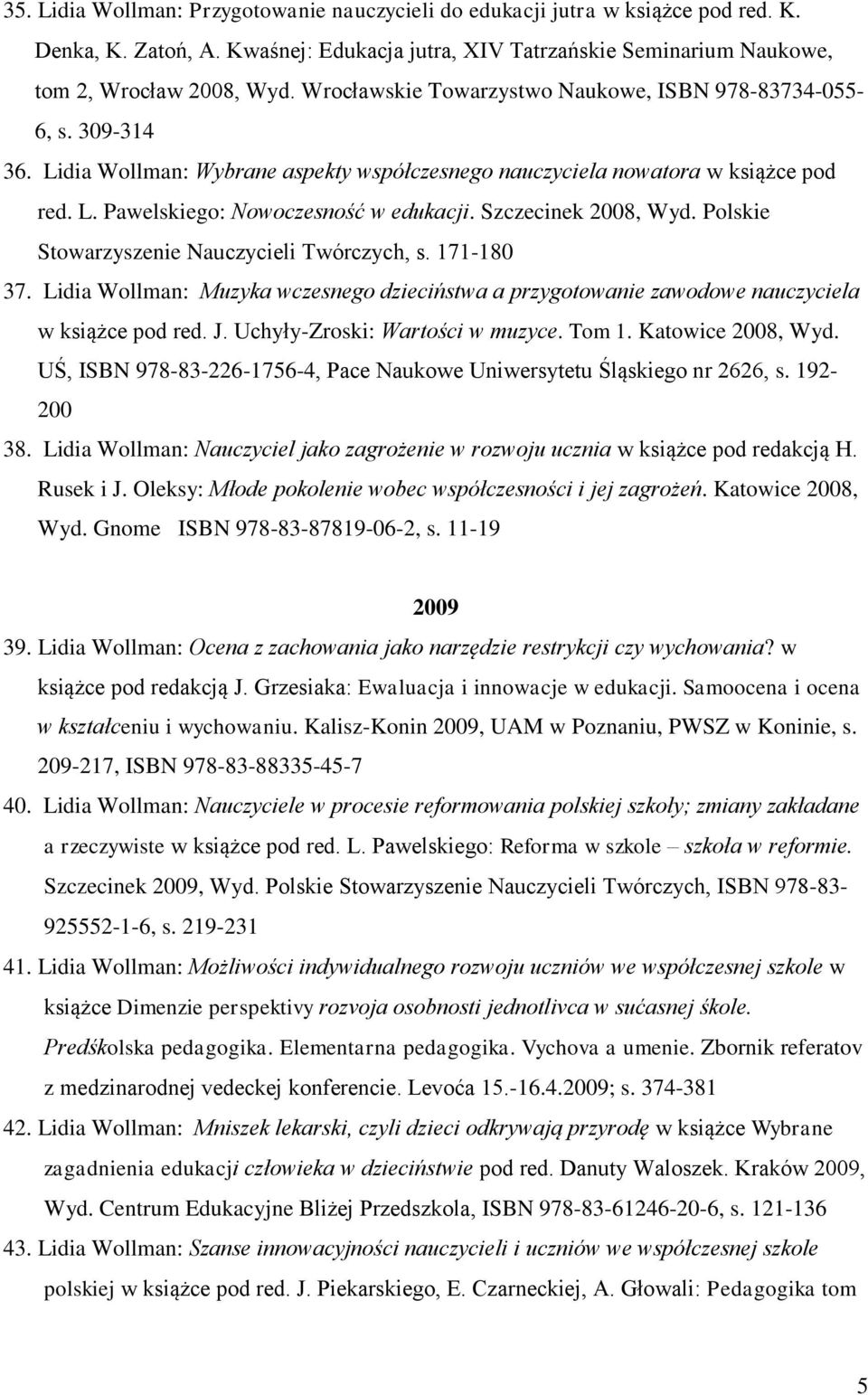 Szczecinek 2008, Wyd. Polskie Stowarzyszenie Nauczycieli Twórczych, s. 171-180 37. Lidia Wollman: Muzyka wczesnego dzieciństwa a przygotowanie zawodowe nauczyciela w książce pod red. J.