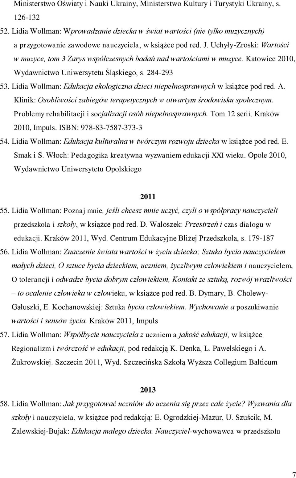 Uchyły-Zroski: Wartości w muzyce, tom 3 Zarys współczesnych badań nad wartościami w muzyce. Katowice 2010, Wydawnictwo Uniwersytetu Śląskiego, s. 284-293 53.