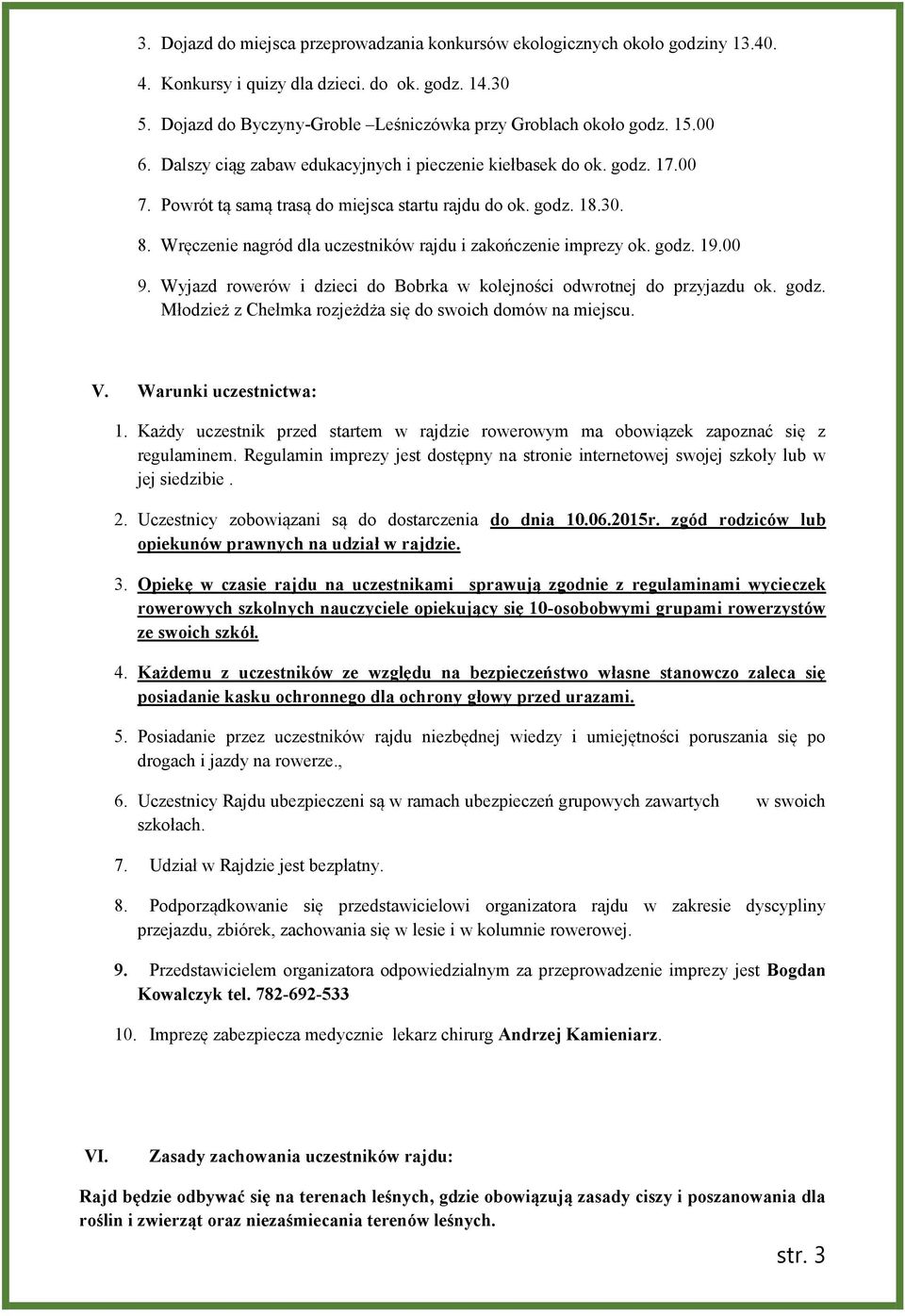 Wręczenie nagród dla uczestników rajdu i zakończenie imprezy ok. godz. 19.00 9. Wyjazd rowerów i dzieci do Bobrka w kolejności odwrotnej do przyjazdu ok. godz. Młodzież z Chełmka rozjeżdża się do swoich domów na miejscu.