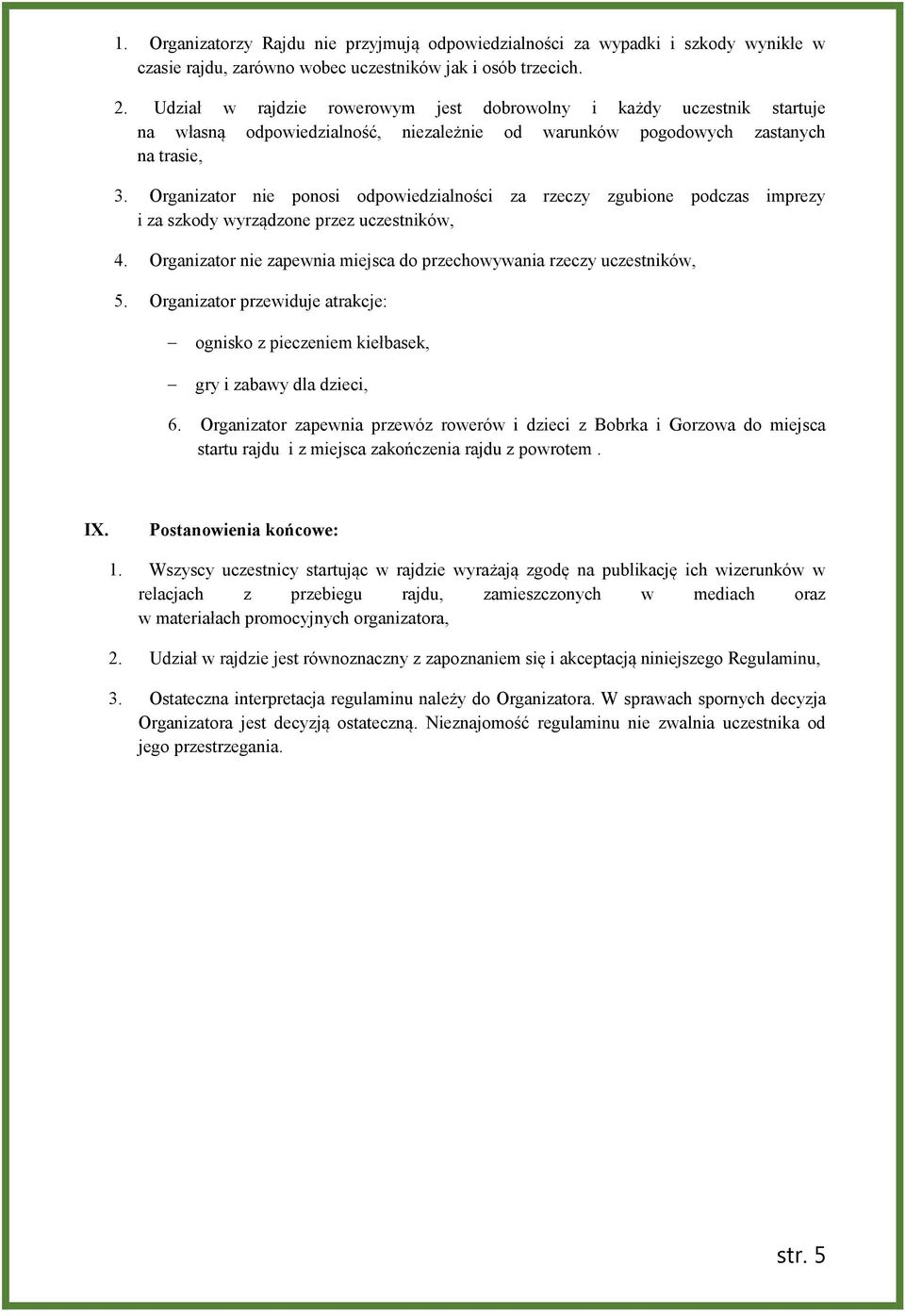 Organizator nie ponosi odpowiedzialności za rzeczy zgubione podczas imprezy i za szkody wyrządzone przez uczestników, 4. Organizator nie zapewnia miejsca do przechowywania rzeczy uczestników, 5.