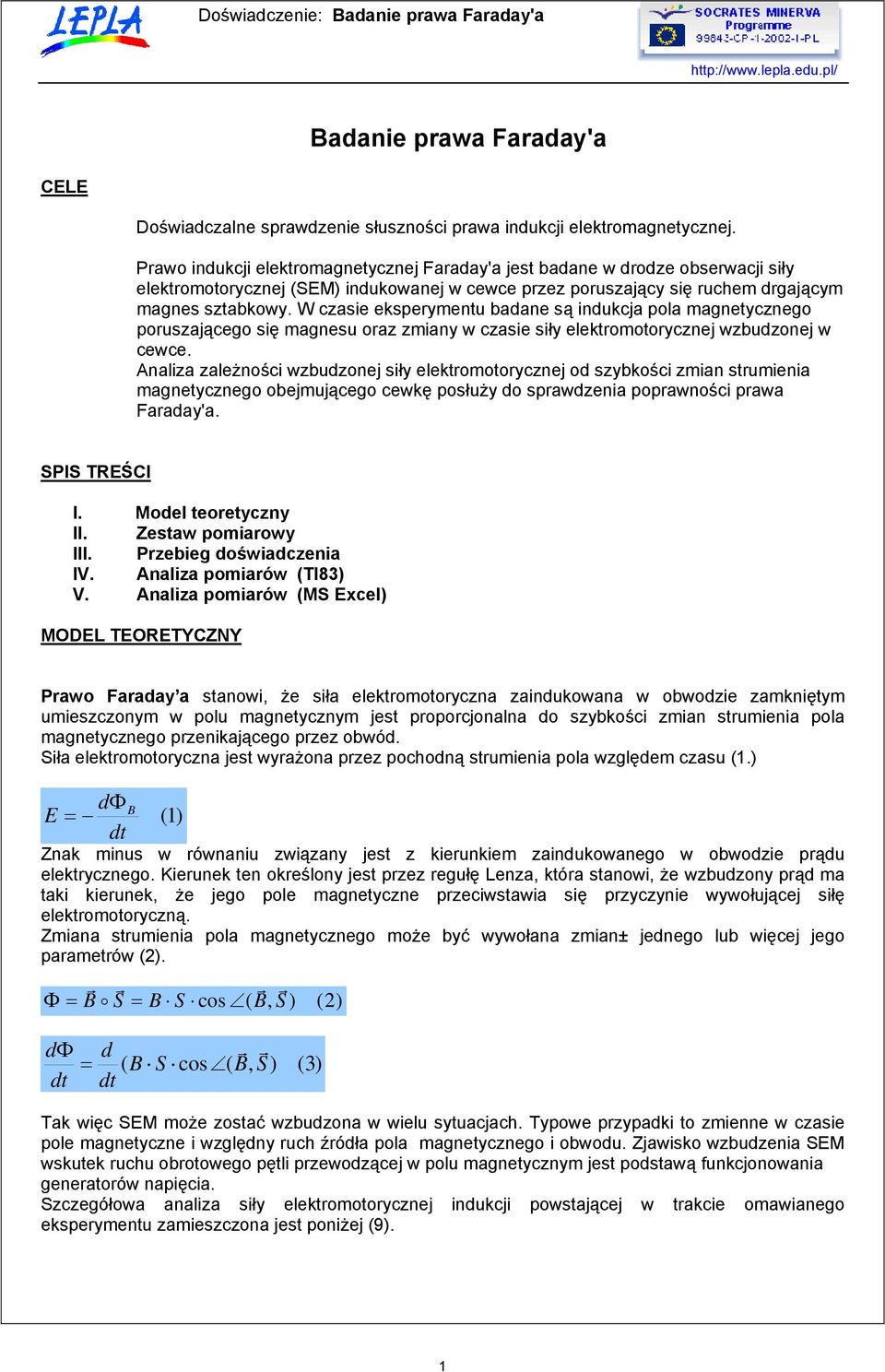 W czasie eksperymentu badane są indukcja pola magnetycznego poruszającego się magnesu oraz zmiany w czasie siły elektromotorycznej wzbudzonej w cewce.