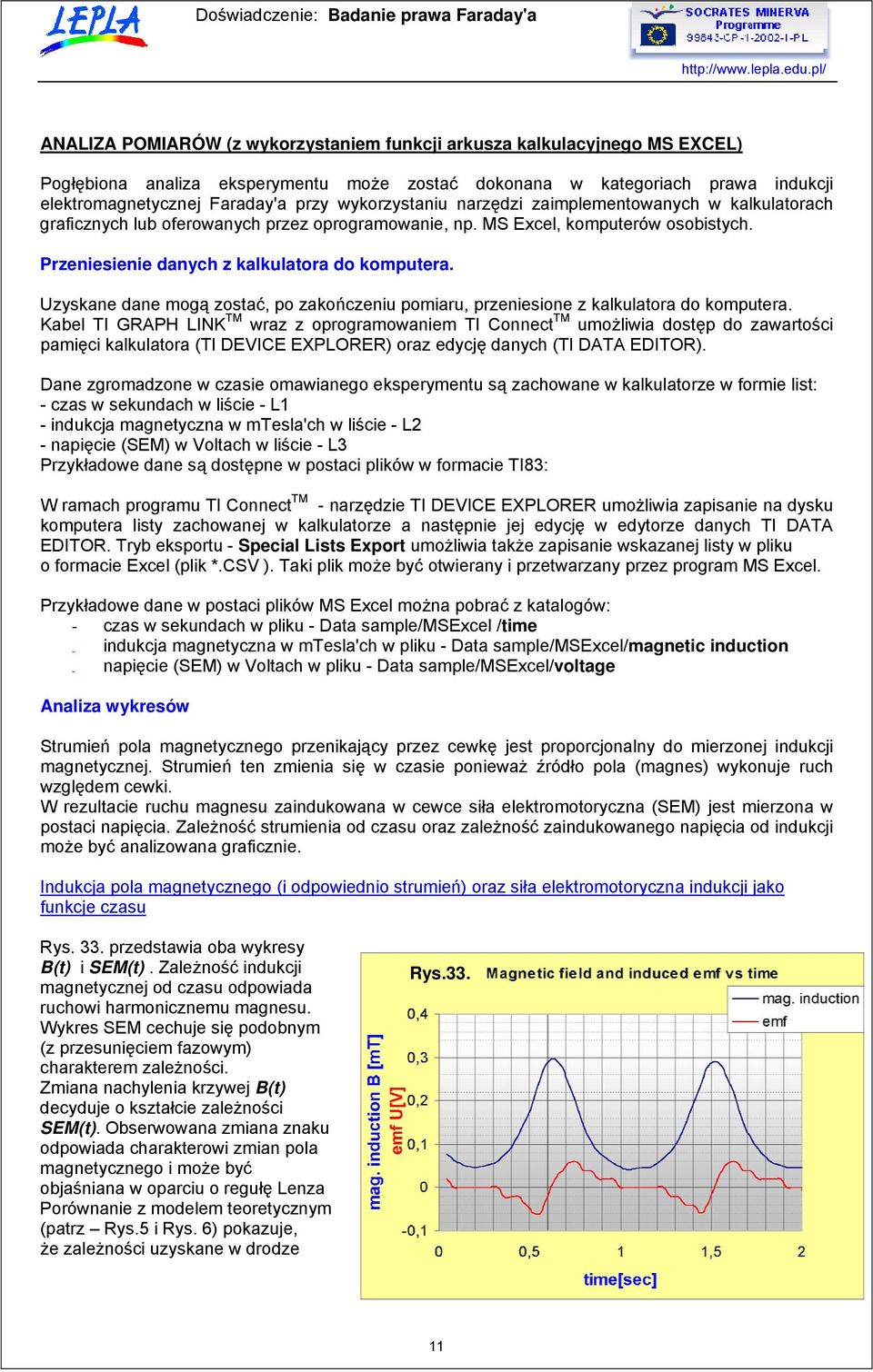 Uzyskane dane mogą zostać, po zakończeniu pomiaru, przeniesione z kalkulatora do komputera.