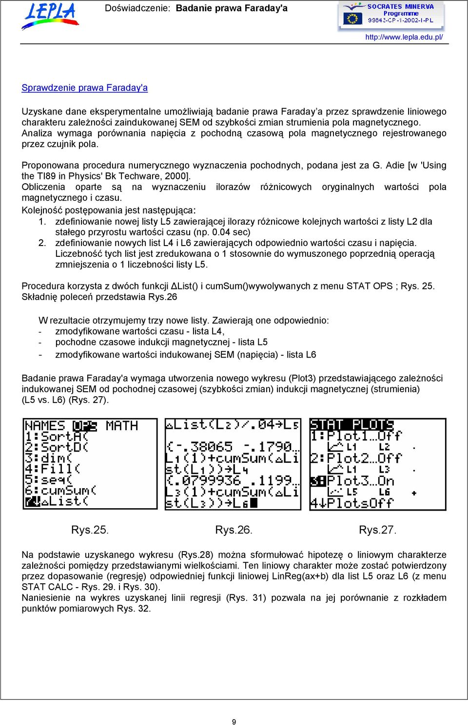 Adie [w 'Using the TI89 in Physics' Bk Techware, 2000]. Obliczenia oparte są na wyznaczeniu ilorazów różnicowych oryginalnych wartości pola magnetycznego i czasu.