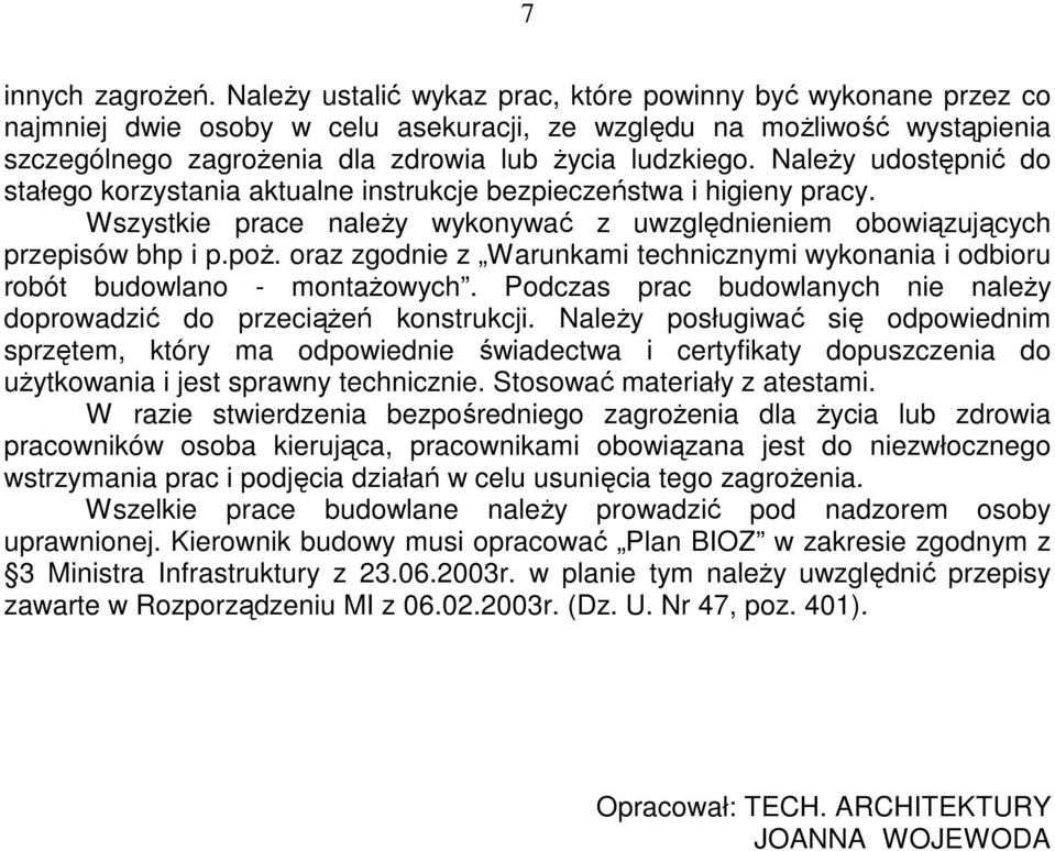 Należy udostępnić do stałego korzystania aktualne instrukcje bezpieczeństwa i higieny pracy. Wszystkie prace należy wykonywać z uwzględnieniem obowiązujących przepisów bhp i p.poż.