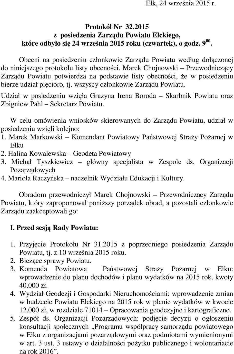 Marek Chojnowski Przewodniczący Zarządu Powiatu potwierdza na podstawie listy obecności, że w posiedzeniu bierze udział pięcioro, tj. wszyscy członkowie Zarządu Powiatu.