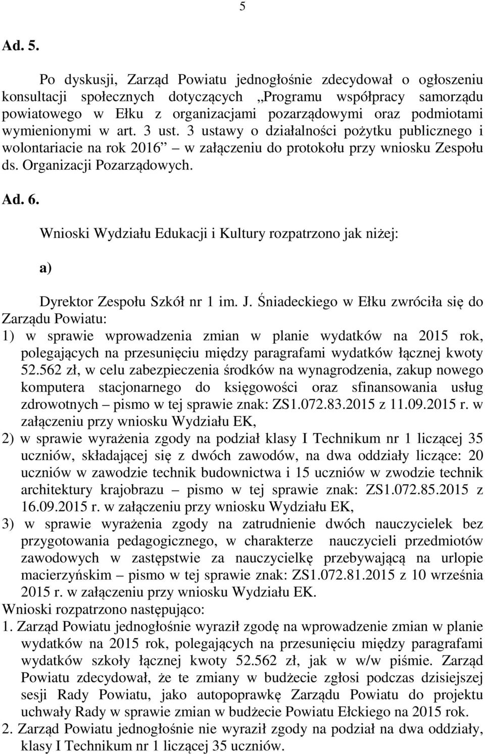 wymienionymi w art. 3 ust. 3 ustawy o działalności pożytku publicznego i wolontariacie na rok 2016 w załączeniu do protokołu przy wniosku Zespołu ds. Organizacji Pozarządowych. Ad. 6.