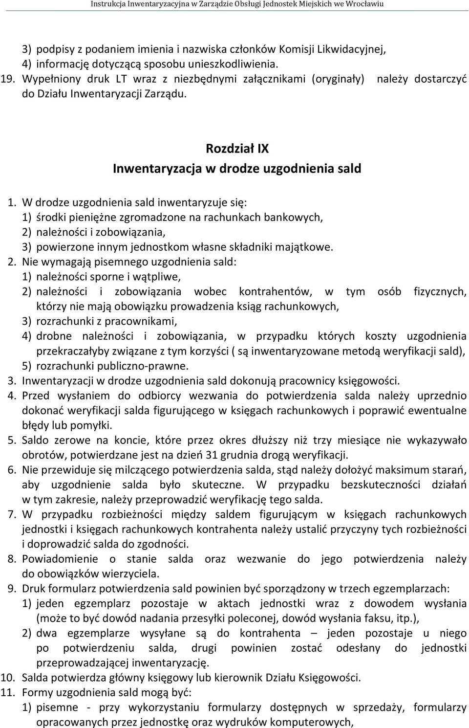 W drodze uzgodnienia sald inwentaryzuje się: 1) środki pieniężne zgromadzone na rachunkach bankowych, 2)
